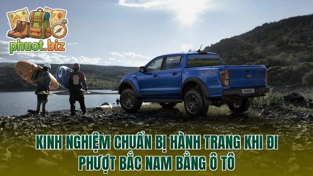Kinh nghiệm chuẩn bị hành trang khi đi phượt Bắc Nam bằng ô tô
