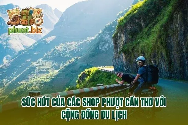 Sức hút của các shop phượt Cần Thơ với cộng đồng du lịch