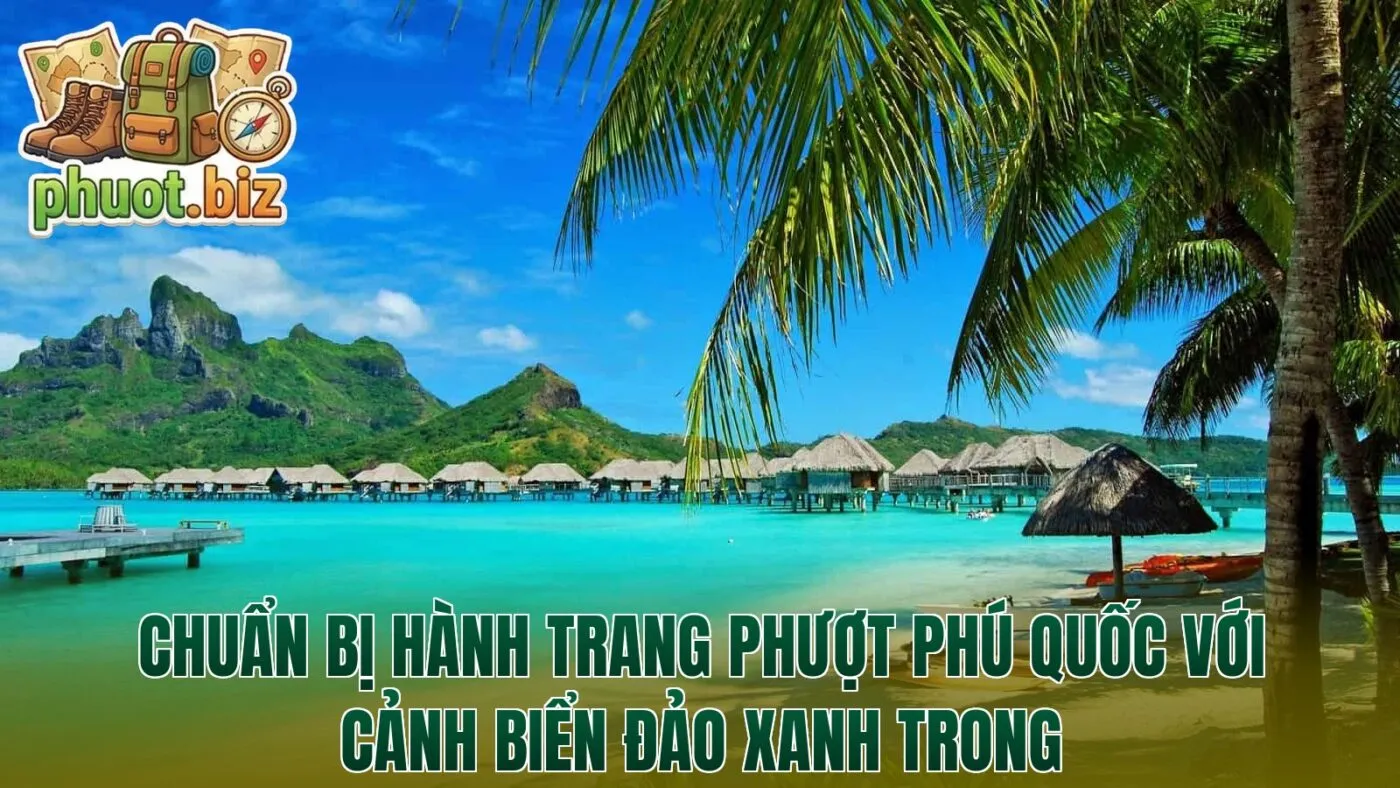 Chuẩn bị hành trang phượt Phú Quốc với cảnh biển đảo xanh trong