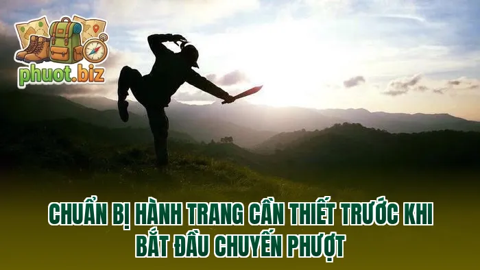 Chuẩn bị hành trang cần thiết trước khi bắt đầu chuyến phượt