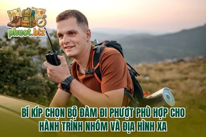 Bí kíp chọn bộ đàm đi phượt phù hợp cho hành trình nhóm và địa hình xa