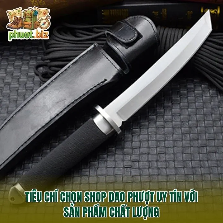 Tiêu chí chọn shop dao phượt uy tín với sản phẩm chất lượng