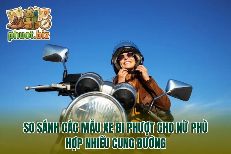 So sánh các mẫu xe đi phượt cho nữ phù hợp nhiều cung đường