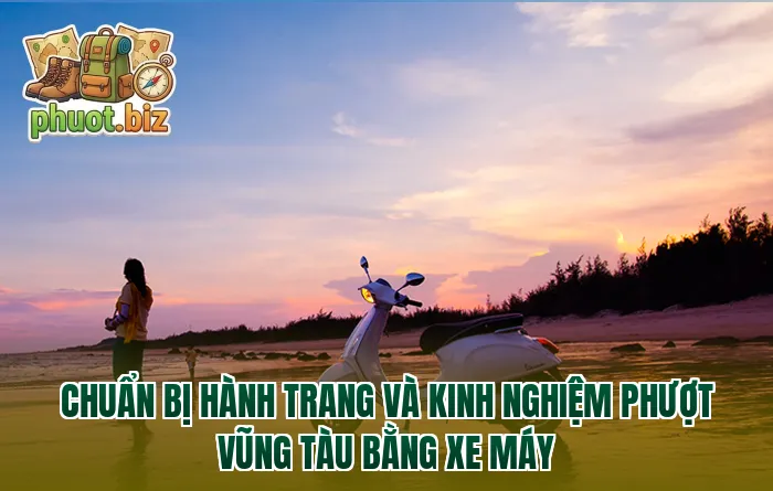 Chuẩn bị hành trang và kinh nghiệm phượt Vũng Tàu bằng xe máy