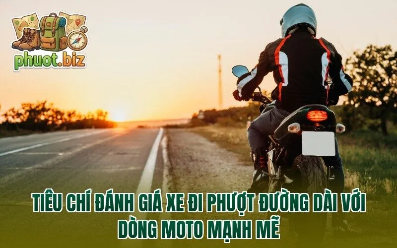 Tiêu chí đánh giá xe đi phượt đường dài với dòng moto mạnh mẽ