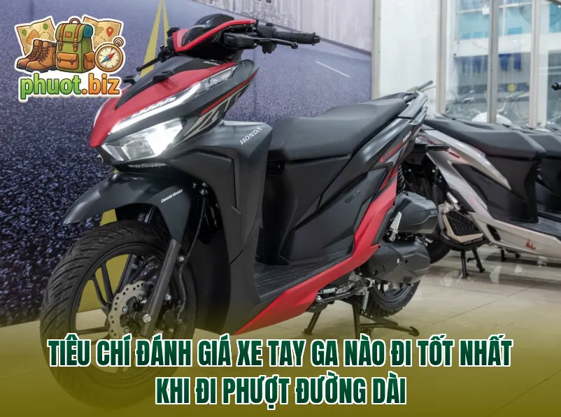 Tiêu chí đánh giá xe tay ga nào đi tốt nhất khi đi phượt đường dài