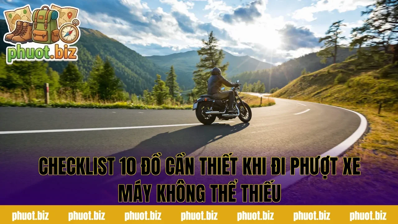 Checklist 10 Đồ Cần Thiết Khi Đi Phượt Xe Máy Không Thể Thiếu