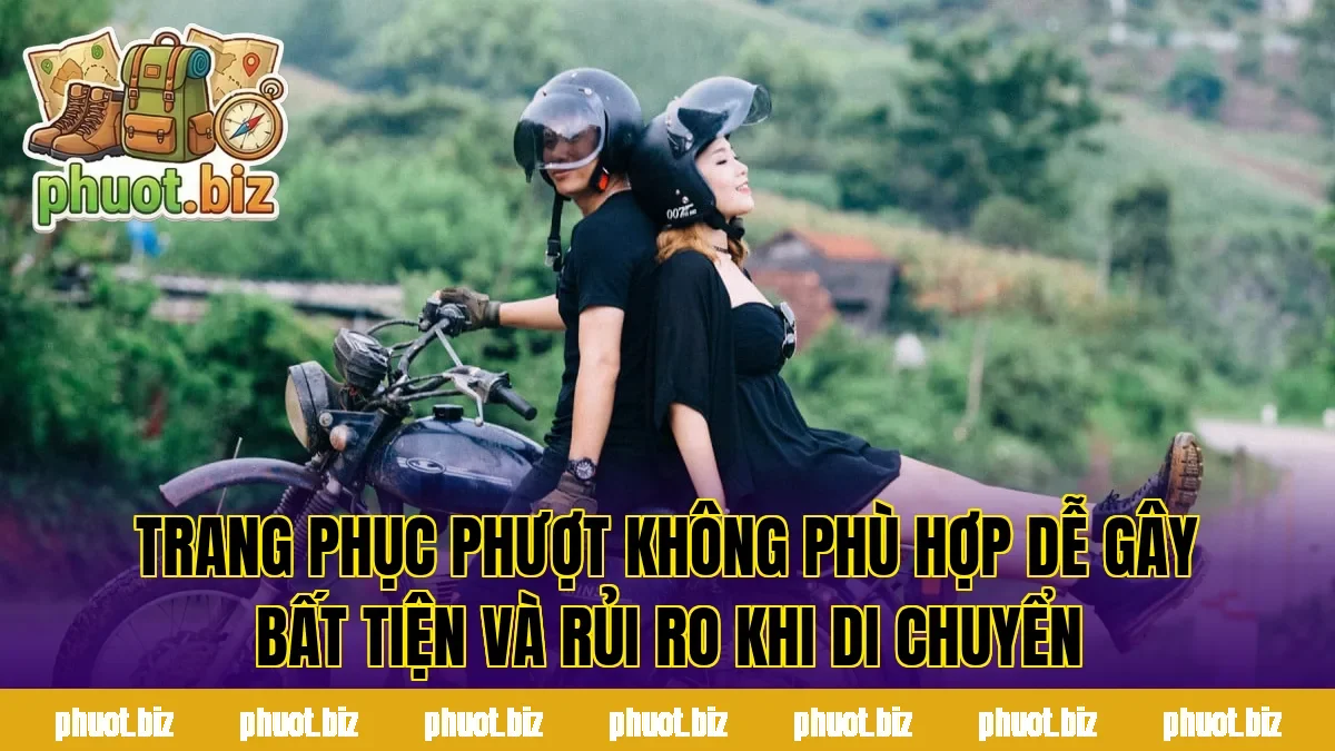 Trang phục phượt không phù hợp dễ gây bất tiện và rủi ro khi di chuyển