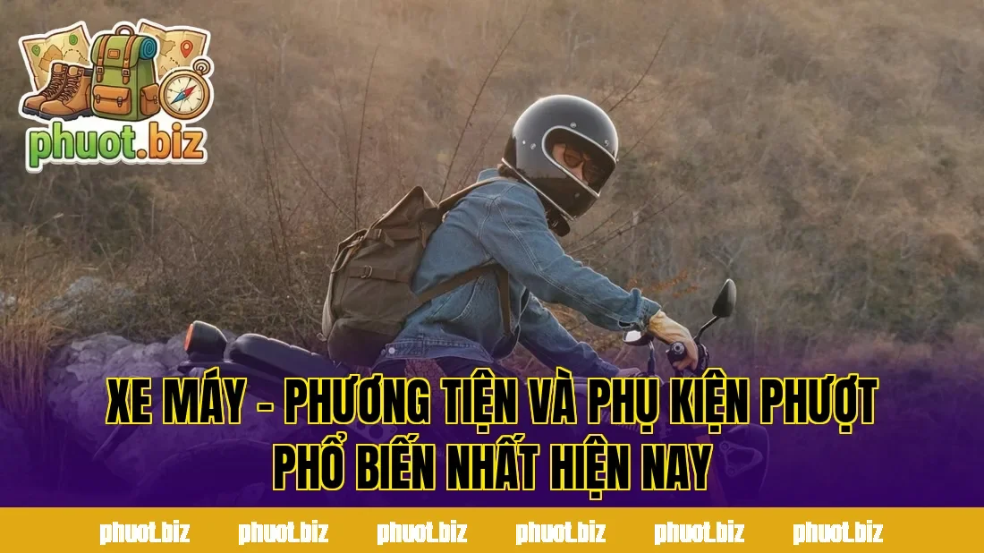 Xe máy – phương tiện và phụ kiện phượt phổ biến nhất hiện nay