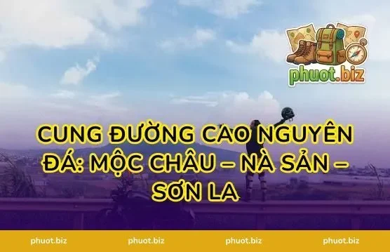 Cung đường cao nguyên đá: Mộc Châu – Nà Sản – Sơn La