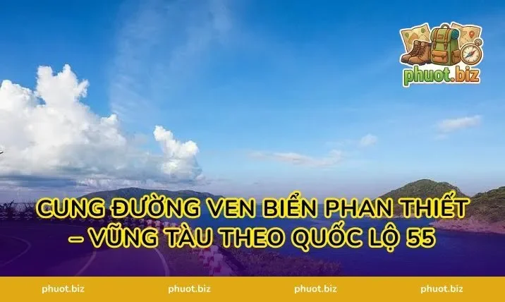 Cung đường ven biển Phan Thiết – Vũng Tàu theo Quốc lộ 55
