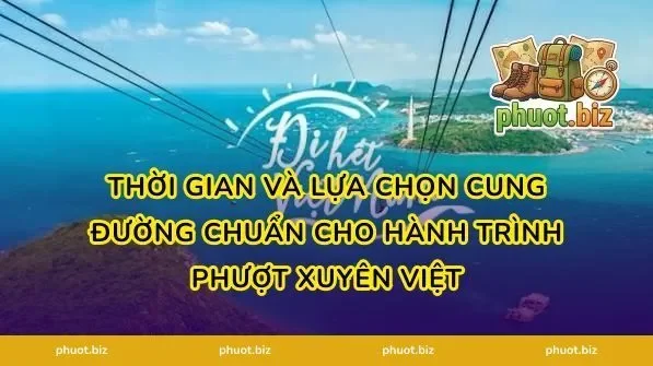 Thời Gian Và Lựa Chọn Cung Đường Chuẩn Cho Hành Trình Phượt Xuyên Việt